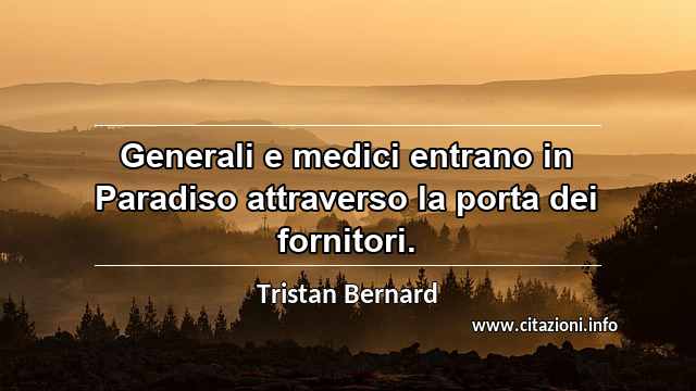 “Generali e medici entrano in Paradiso attraverso la porta dei fornitori.”