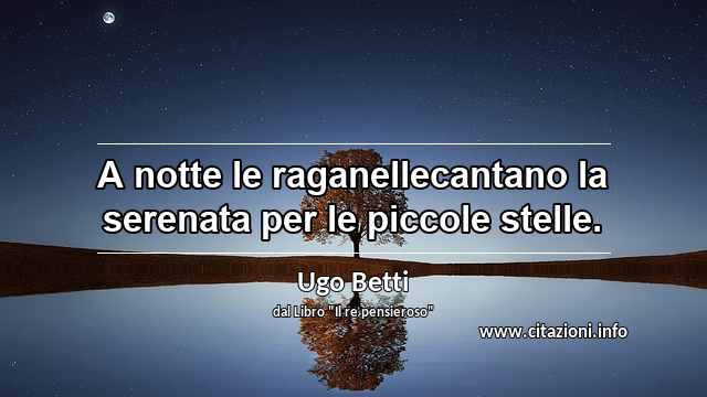 “A notte le raganellecantano la serenata per le piccole stelle.”