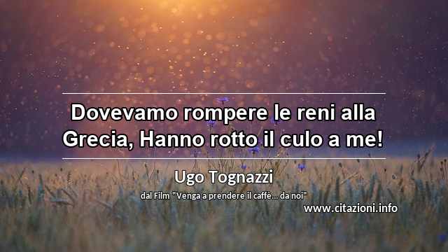 “Dovevamo rompere le reni alla Grecia, Hanno rotto il culo a me!”