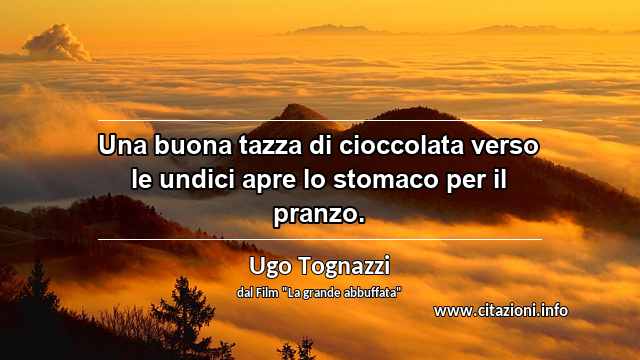 “Una buona tazza di cioccolata verso le undici apre lo stomaco per il pranzo.”