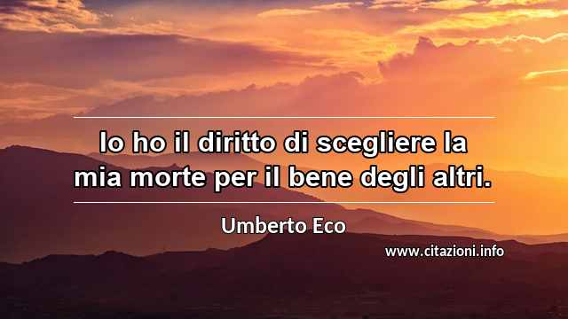 “Io ho il diritto di scegliere la mia morte per il bene degli altri.”