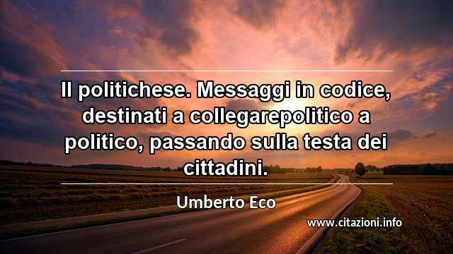 “Il politichese. Messaggi in codice, destinati a collegarepolitico a politico, passando sulla testa dei cittadini.”