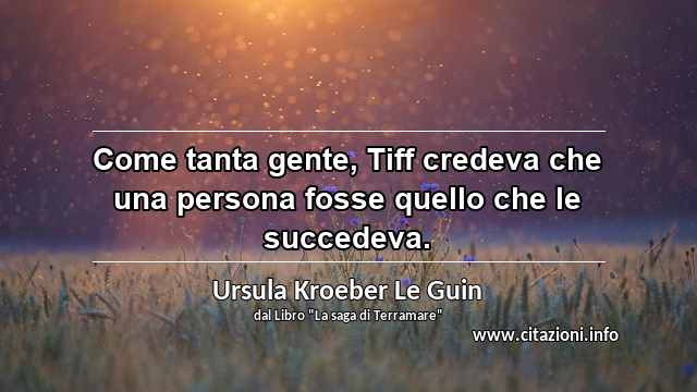 “Come tanta gente, Tiff credeva che una persona fosse quello che le succedeva.”