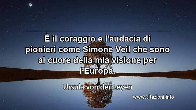 “È il coraggio e l'audacia di pionieri come Simone Veil che sono al cuore della mia visione per l'Europa.”