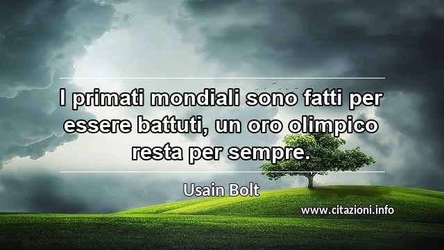 “I primati mondiali sono fatti per essere battuti, un oro olimpico resta per sempre.”