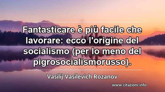 “Fantasticare è più facile che lavorare: ecco l'origine del socialismo (per lo meno del pigrosocialismorusso).”