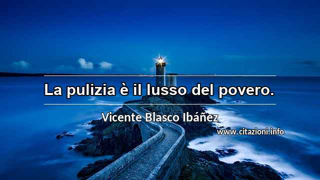 “La pulizia è il lusso del povero.”