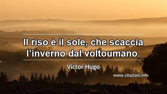 “Il riso è il sole, che scaccia l’inverno dal voltoumano.”