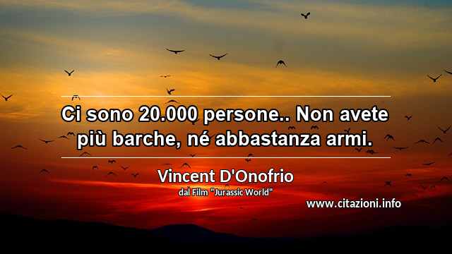 “Ci sono 20.000 persone.. Non avete più barche, né abbastanza armi.	”