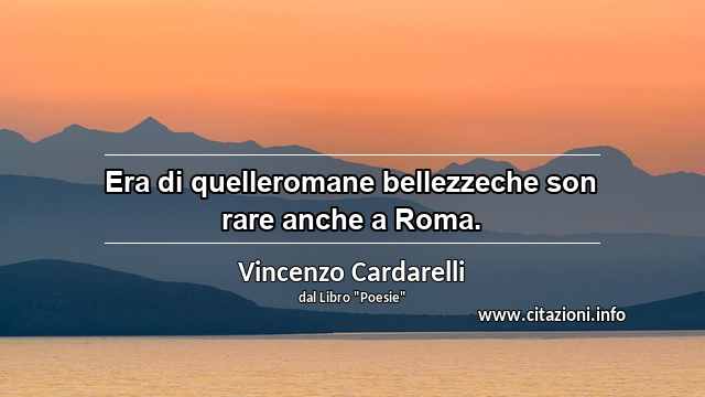 “Era di quelleromane bellezzeche son rare anche a Roma.”