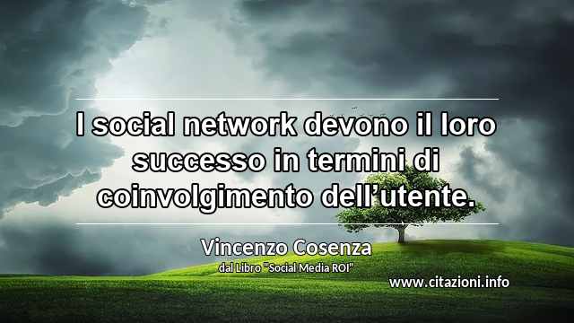 “I social network devono il loro successo in termini di coinvolgimento dell’utente.”