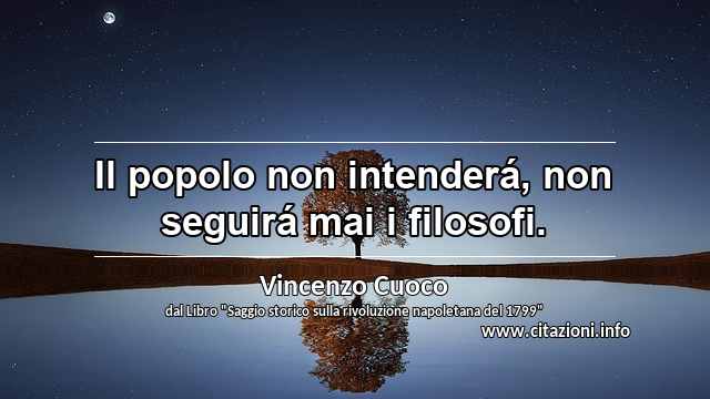 “Il popolo non intenderá, non seguirá mai i filosofi.”