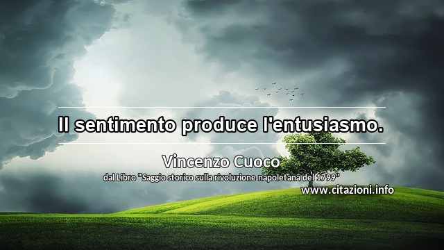 “Il sentimento produce l'entusiasmo.”