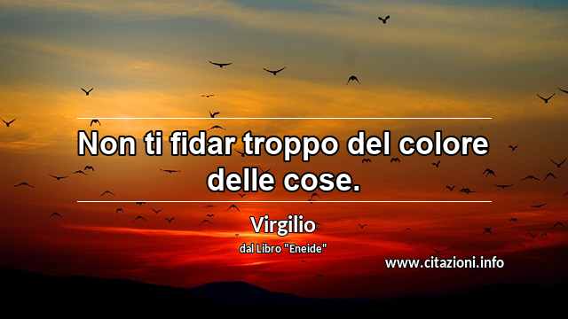 “Non ti fidar troppo del colore delle cose.”
