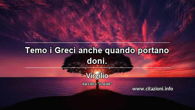 “Temo i Greci anche quando portano doni.”