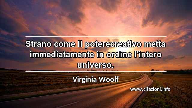 “Strano come il poterecreativo metta immediatamente in ordine l'intero universo.”