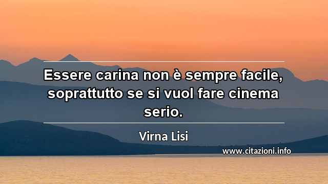 “Essere carina non è sempre facile, soprattutto se si vuol fare cinema serio.”