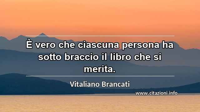 “È vero che ciascuna persona ha sotto braccio il libro che si merita.”