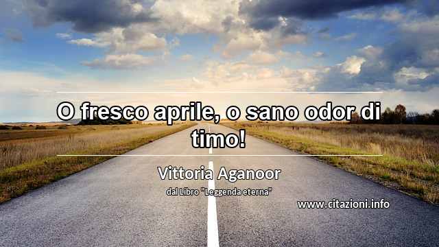 “O fresco aprile, o sano odor di timo!”