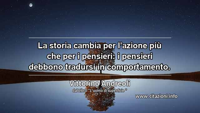 “La storia cambia per l’azione più che per i pensieri: i pensieri debbono tradursi in comportamento.”