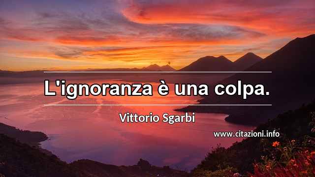 “L'ignoranza è una colpa.”
