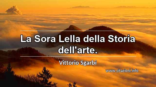 “La Sora Lella della Storia dell'arte.”