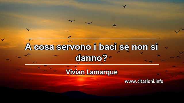 “A cosa servono i baci se non si danno?”