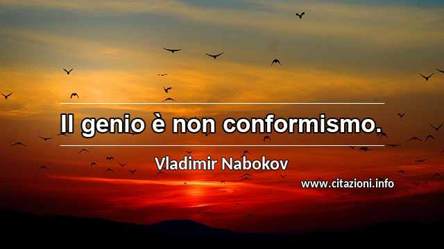 “Il genio è non conformismo.”