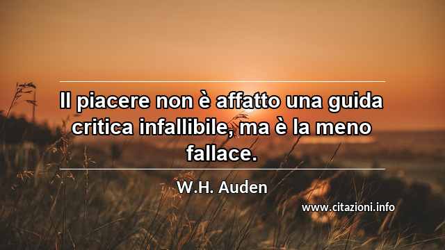 “Il piacere non è affatto una guida critica infallibile, ma è la meno fallace.”