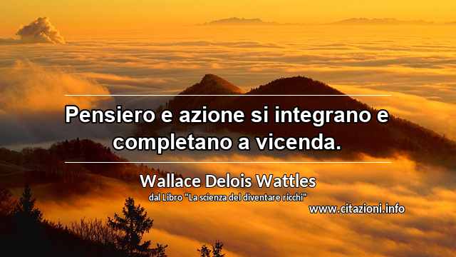 “Pensiero e azione si integrano e completano a vicenda.”