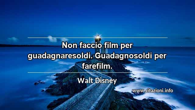 “Non faccio film per guadagnaresoldi. Guadagnosoldi per farefilm.”