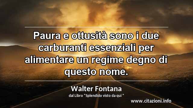 “Paura e ottusità sono i due carburanti essenziali per alimentare un regime degno di questo nome.”