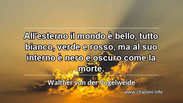 “All'esterno il mondo è bello, tutto bianco, verde e rosso, ma al suo interno è nero e oscuro come la morte.”