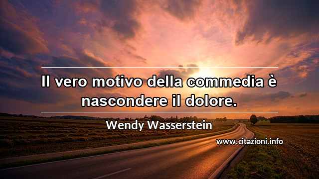 “Il vero motivo della commedia è nascondere il dolore.”