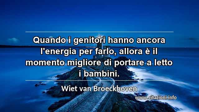 “Quando i genitori hanno ancora l'energia per farlo, allora è il momento migliore di portare a letto i bambini.”