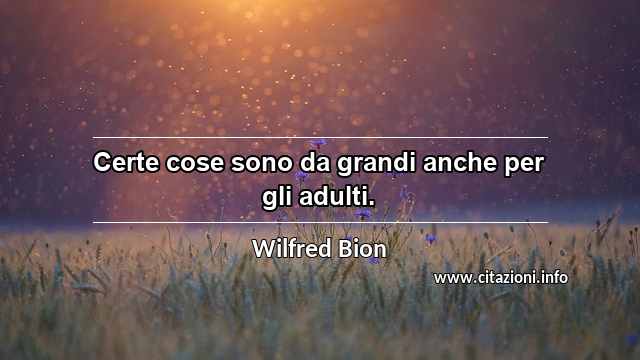 “Certe cose sono da grandi anche per gli adulti.”