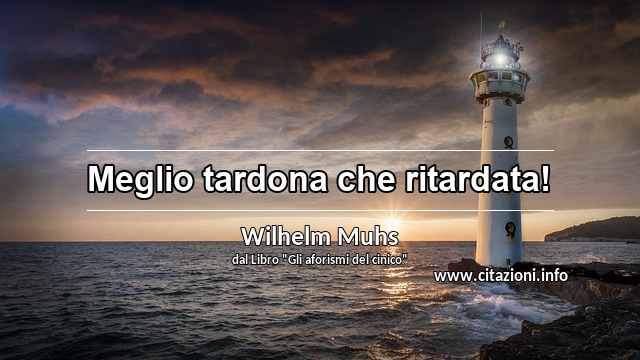 “Meglio tardona che ritardata!”