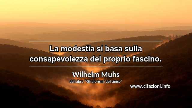 “La modestia si basa sulla consapevolezza del proprio fascino.”