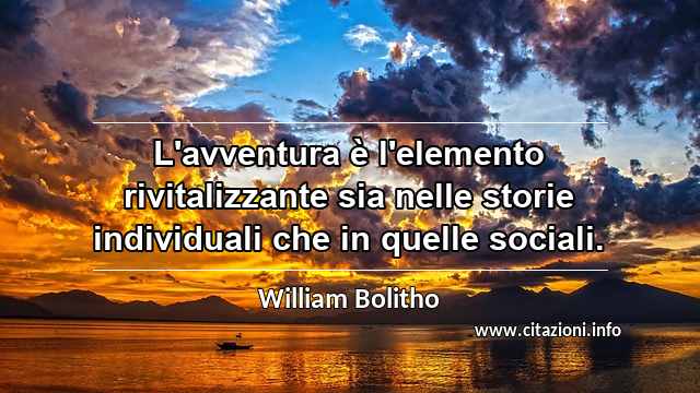 “L'avventura è l'elemento rivitalizzante sia nelle storie individuali che in quelle sociali.”