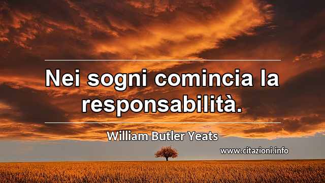 “Nei sogni comincia la responsabilità.”