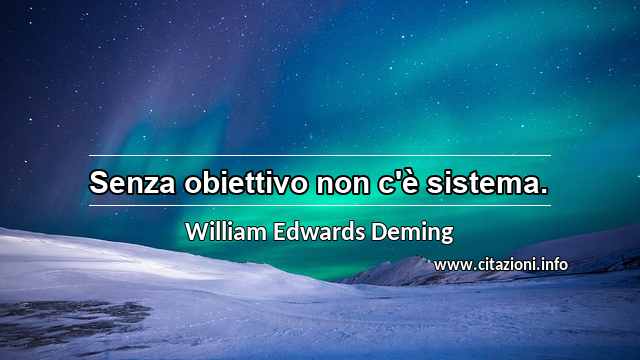 “Senza obiettivo non c'è sistema.”