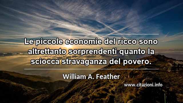 “Le piccole economie del ricco sono altrettanto sorprendenti quanto la sciocca stravaganza del povero.”