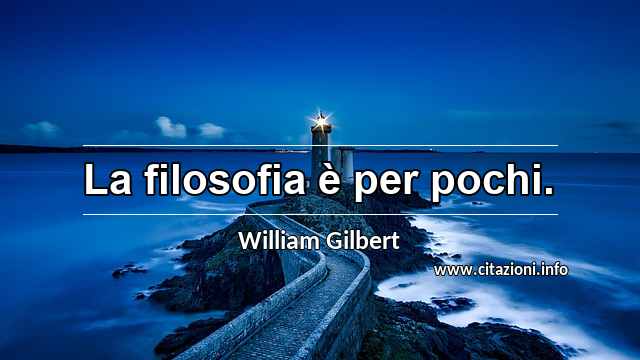 “La filosofia è per pochi.”
