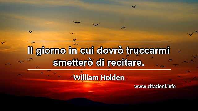 “Il giorno in cui dovrò truccarmi smetterò di recitare.”