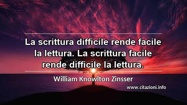 “La scrittura difficile rende facile la lettura. La scrittura facile rende difficile la lettura.”