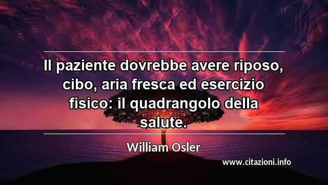 “Il paziente dovrebbe avere riposo, cibo, aria fresca ed esercizio fisico: il quadrangolo della salute.”