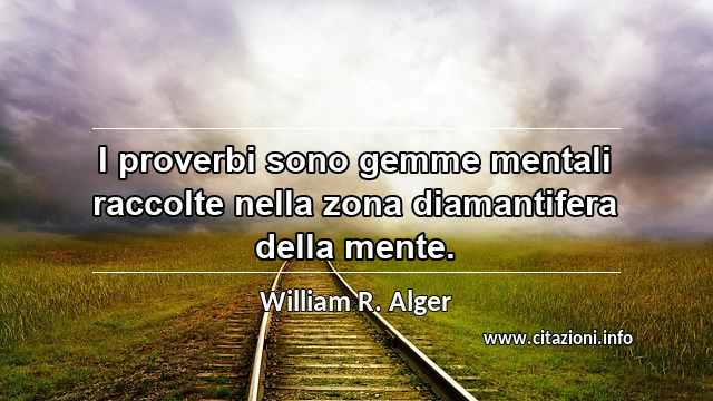 “I proverbi sono gemme mentali raccolte nella zona diamantifera della mente.”