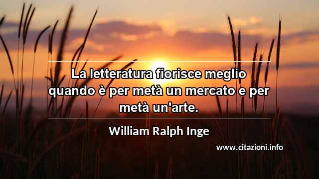 “La letteratura fiorisce meglio quando è per metà un mercato e per metà un'arte.”