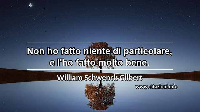 “Non ho fatto niente di particolare, e l'ho fatto molto bene.”