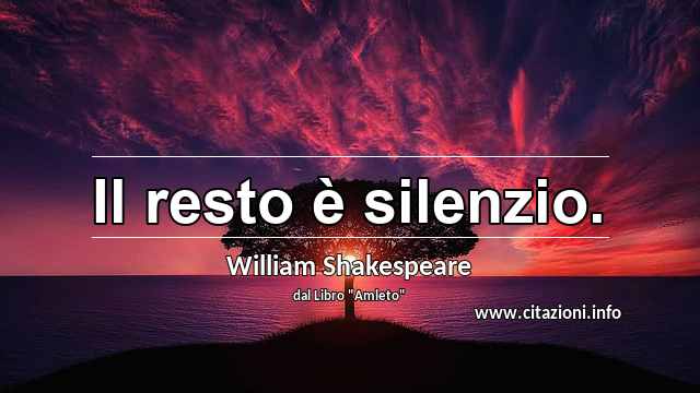 “Il resto è silenzio.”